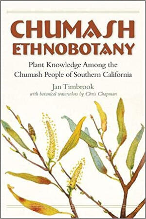 Chumash Ethnobotany: Plant Knowledge Among the Chumash People of Southern California by Jan Timbrook